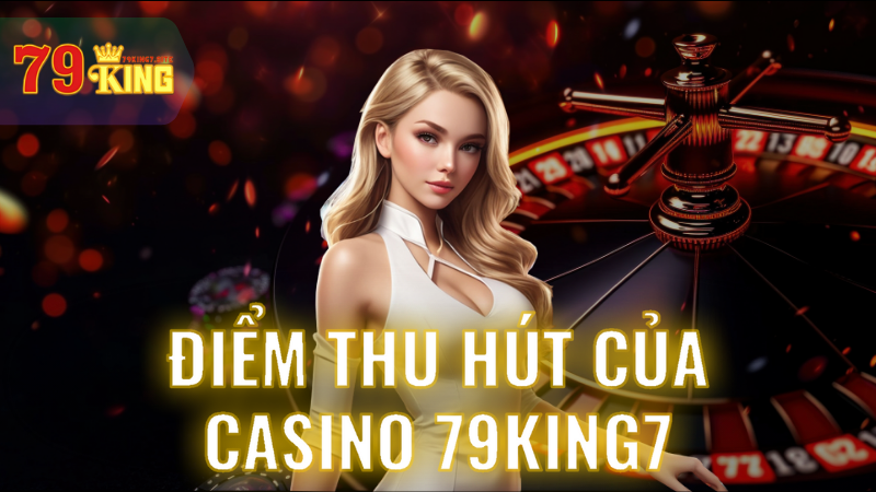 Điểm thu hút của Casino 79King7